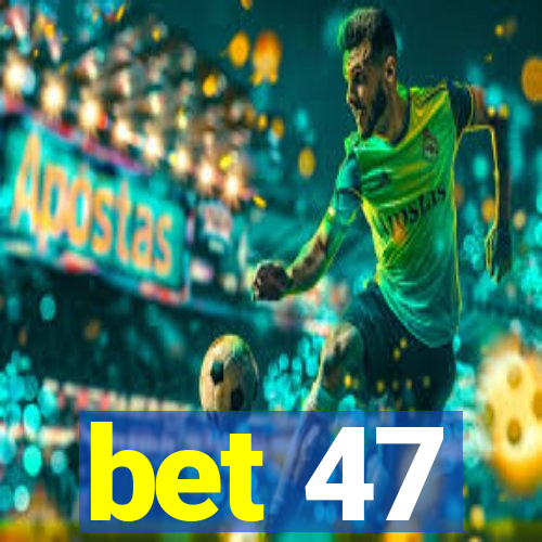 bet 47